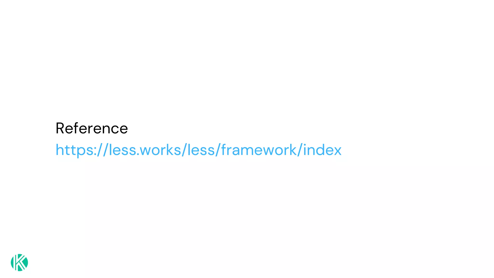Reference
https://less.works/less/framework/index
 