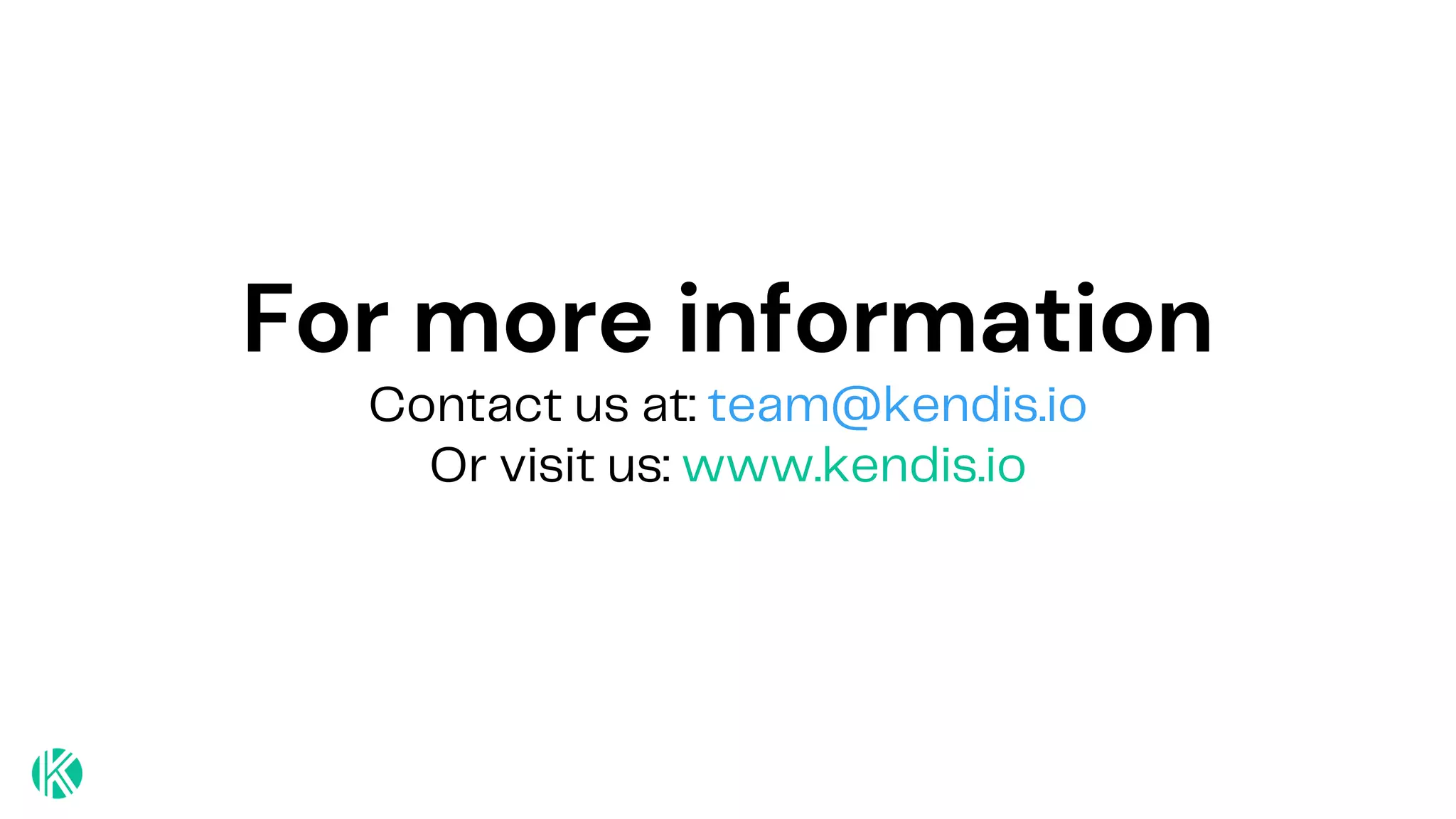 For more information
Contact us at: team@kendis.io
Or visit us: www.kendis.io
 