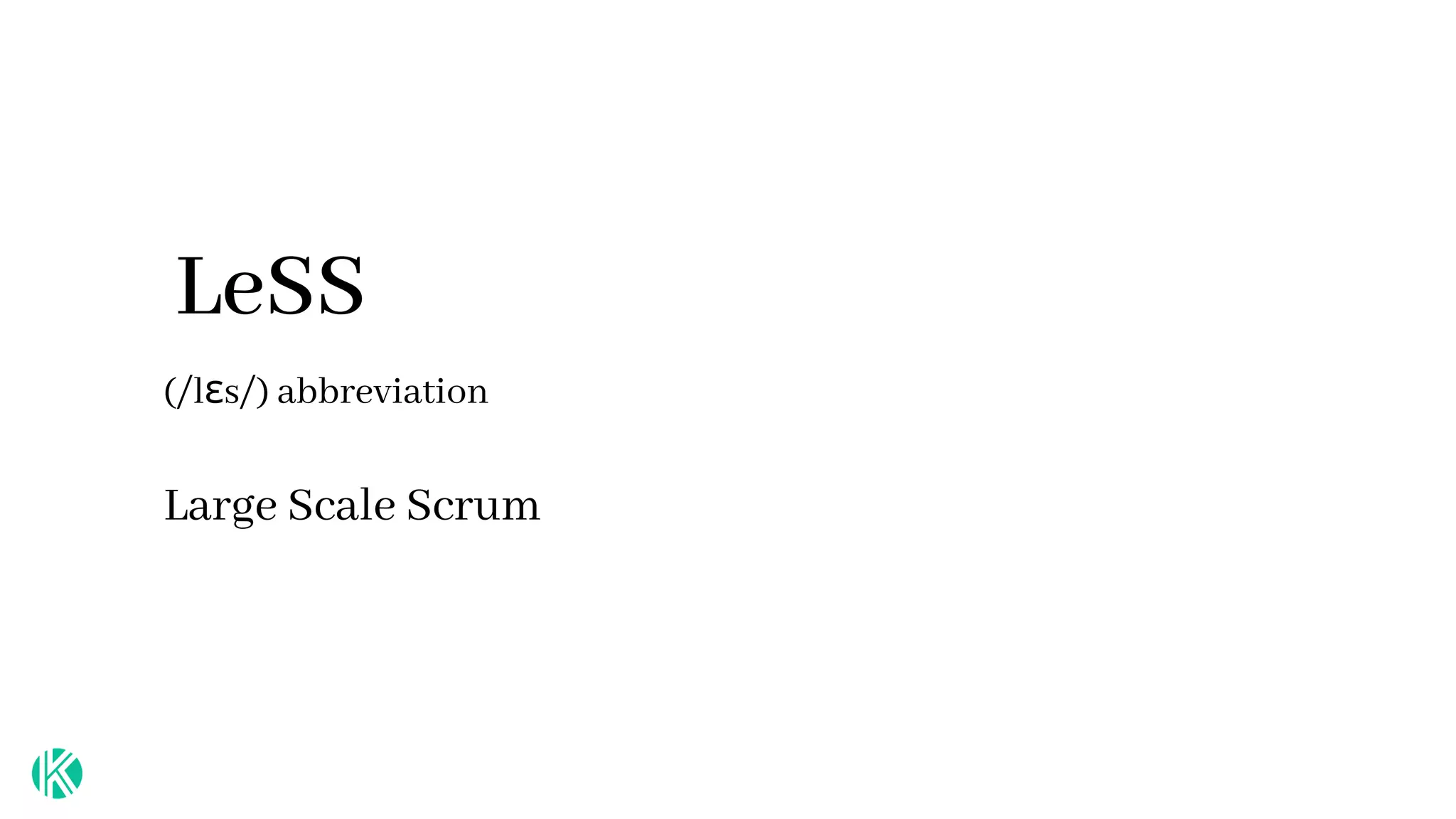 Large Scale Scrum
LeSS
(/lɛs/) abbreviation
 