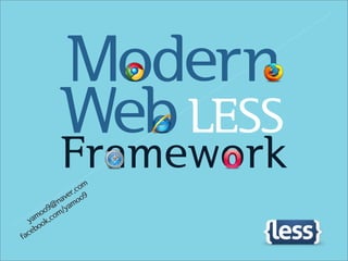 Modern
           Web LESS
           Framework
                 om
             er.c 9
          nav oo
         @ /yam
       o9 m
    mo .co
  ya ok
     o
   eb
fac
 