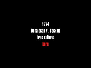 1774
Donaldson v. Beckett
    free culture
        born
 