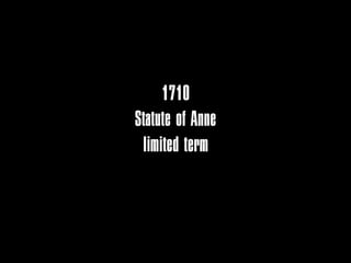 1710
Statute of Anne
 limited term
   14 years
 