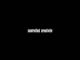 controlled creativity
 