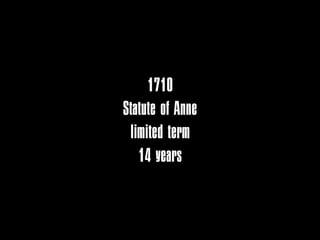 1710
Statute of Anne
 limited term
   14 years
 