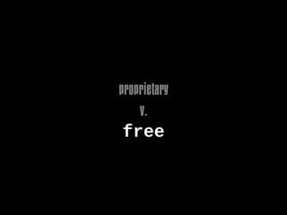 proprietary
    v.
 free
 