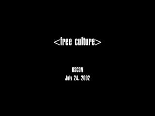 <free culture>

       OSCON
   July 24, 2002
 