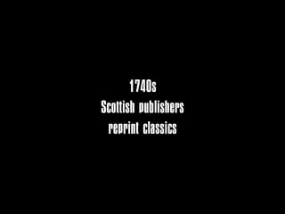 1740s
Scottish publishers
 reprint classics
 