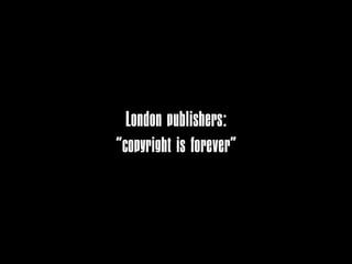 London publishers:
“copyright is forever”
 