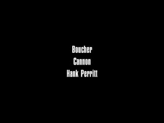Boucher
  Cannon
Hank Perritt
 