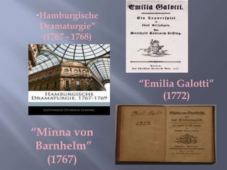 “Minna von 
Barnhelm” 
(1767) 
“Emilia Galotti” 
(1772) 
“Hamburgische 
Dramaturgie” 
(1767 - 1768) 
