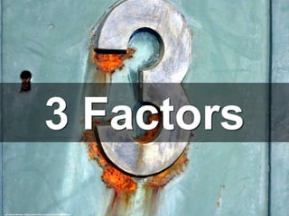 3 Factors
cc: Abulic Monkey - https://www.flickr.com/photos/83221073@N00
 