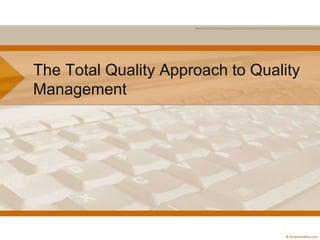 The Total Quality Approach to Quality
Management
 