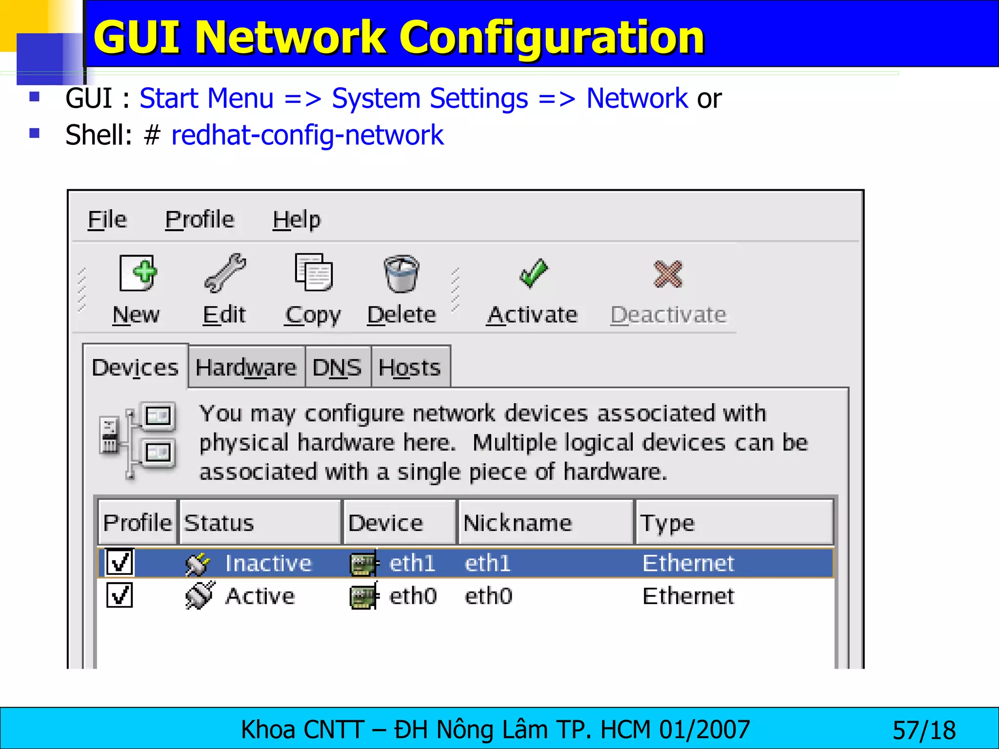 GUI Network Configuration GUI :  Start Menu => System Settings => Network  or  Shell: #  redhat-config-network 