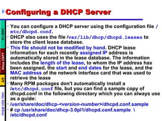 <ul><li>Configuring a DHCP Server  </li></ul><ul><li>You can configure a DHCP server using the configuration file  /etc/dh...