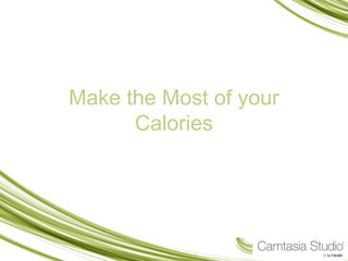 Make the Most of your
Calories
 