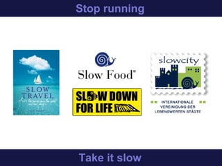 Stop running
Slow down
