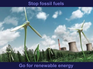 Stop using fossil fuels
Go for renewable energy
