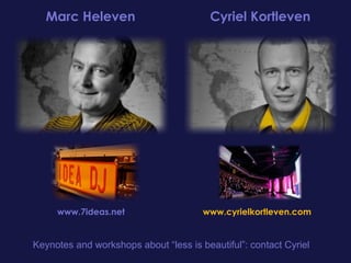www.7ideas.net www.cyrielkortleven.com
Marc Heleven Cyriel Kortleven
Keynotes and workshops about “less is beautiful”: contact Cyriel