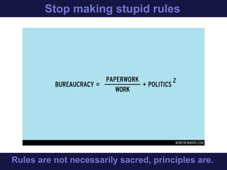 Stop making stupid rules
Rules are not necessarily sacred, principles are.