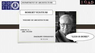 ROBERT VENTIURI
“LESS IS BORE”
DEPARTMENT OF ARCHITECTURE
THEORY OF ARCHITECTURE
SUBMMITED TO –
ARC. FETIH
DAGMAWI YOHANNES
R/313/04
 