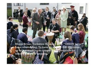 Miggs Bryan, Yorkshire Housing, said: “GREEN have
been outstanding. To have an agency that can come
up with something so unique yet appropriate for
today's society is amazing.”
 