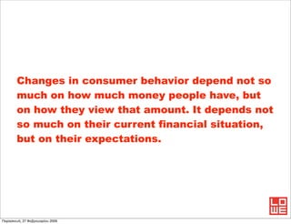 Changes in consumer behavior depend not so
        much on how much money people have, but
        on how they view that a...