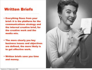 Written Briefs

     • Everything flows from your
       brief: it is the platform for the
       communications strategy ...