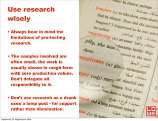 Use research
      wisely
      • Always bear in mind the
        limitations of pre-testing
        research.


      • T...