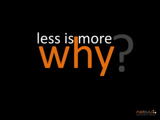 less is more
why
 