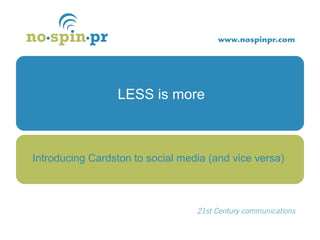 LESS is more
Introducing Cardston to social media (and vice versa)
 