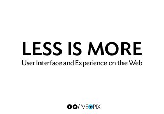 fl/
LESS IS MOREUser Interface and Experience on the Web
 
