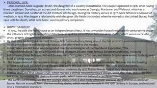  PERSONAL LIFE:
Mies married Adele Auguste Bruhn the daughter of a wealthy industrialist. The couple separated in 1918, after having
three daughters: Dorothea, an actress and dancer who was known as Georgia, Marianne and Waltraut who was a
research scholar and curator at the Art Institute of Chicago. During his military service in 1917, Mies fathered a son out of
wedlock.In 1925 Mies began a relationship with designer Lilly Reich that ended when he moved to the United States; from
1940 until his death, artist Lora Marx was his primary companion.
 HOW IT STARTED?
 In 1907, he built the Riehl House as an independentarchitect. It was a wooden house in eighteenth-centurystyle under
the inﬂuence of English domesticarchitecture. In 1908 he joined Peter Behrens at his studio, which was a successful
artist, graphic designer and architect.
 By that time he designed his most famous AEG TurbineFactory, being one of the ﬁrst artists to embraceindustrialization
as a way to provide well designedproducts, and offer them to the masses.
 In 1927 Mies van der Rohe was designated director anddesigner of the Werkbund Exposition, "The
Weissenhofsiedlung," set on a hill overlooking Stuttgart.Sixteen most famous European architects, including
LeCorbusier, Peter Behrens, Richard Docker, Hans Pelzig,Hans Scharoun, and Walter Gropius were invited to designand
build 21 white houses.
 The houses were of the verylatest design, using the most recently developedmaterials. This was the ﬁrst housing
project to be built inEurope using designs that were the last word inmodernity - ﬂat roofs and cubic forms.
 Glass and concrete were the main construction materials.By 1927 Marcel Breuer had already designed the famous
Wassily chair, the ﬁrst tubular chair, which marked a shiftto modern furniture design. Soon after that, Mies cratedthe
MR Chair, by reducing the chair to its main parts, which came out to be of a cantilever form.
 The same year,he designed the MR Lounge Chair, which is also made oftubular stainless steel, and has a cantilever
frame. Hetook example from the iron rocking chairs, which werefashionable in the 19th century in Europe, and reduced
it to a minimalistic standard.
 