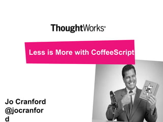 Less is More with CoffeeScript




Jo Cranford
@jocranfor
d
 