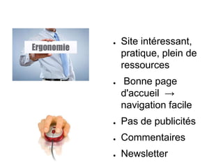 ● Site intéressant,
pratique, plein de
ressources
● Bonne page
d'accueil →
navigation facile
● Pas de publicités
● Commentaires
● Newsletter
 