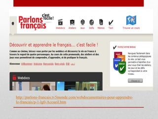 http://parlons-francais.tv5monde.com/webdocumentaires-pour-apprendre-le- 
francais/p-1-lg0-Accueil.htm 
 