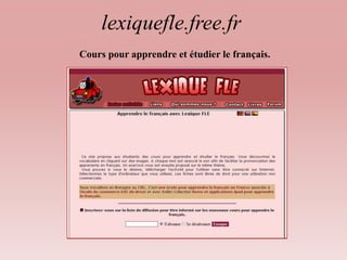 lexiquefle.free.fr 
Cours pour apprendre et étudier le français. 
 