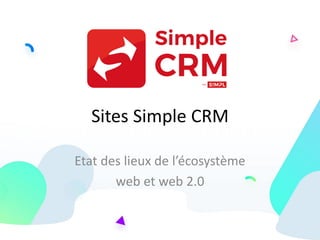 Sites Simple CRM
Etat des lieux de l’écosystème
web et web 2.0
 