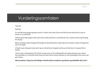 29.05.11




    Vurderingssamtalen
!"#$%&'%
()"*%*+,)%
-.%/)"*%*+,)%0".1%2)"23*%43+.4%53%63/$%3/%#7833*%)9)/1%:"1;%58)1%03#5%58)%')7"<#)%58)1%8"9)%53%2"1%3,%
83<#)%3/%7"/%".:%,33:=%
-%58+.$%"'3<5%58)1%2)"23*%#30)%:3.>5%8"9)%63/$%".:%8"9)%53%#)**%58+.$%,3/%*+9);%#5".:%+.%#5/))5%".:%*33$+.4%
,3/%03.)1=%

?".1%#+5<"5+3.#%"**35%3,%2)"23*%#)**%:/<4#%,3/%58)1%58+.$%58)1%73<*:%0"*)%03/)%03.)1%+.%"**35%3,%:/<4#%'<55%
8"5%+#%.35%/+485=%
@%58+.$%0".1%3,%2)"23*%#30)%:3.>5%34%3.%#7833*%8"9)%:/322):%3<5%')7"<#)%58)1%8"9)%-%.35%433:%*+,)%+.%
,"0+*1=%
-%$.36%#30)%3,%#+5<"5+3.#%-%:3.>5%8"9)%03.)1%13<%7".%:3%.358+.4%68+5%3<5%03.)1%')7"<#)%13<%7"..35%
'<1%".158+.4=%-5>#%"%8"/:%*+,)%0<78%5+0)%13<%:3.>5%8"9)%03.)1%".:%8"9)%53%#)**%#30)58+.4%53%*+9)%03/)%".:%
435%03.)1=%
!"#$%&#'((&#)*+&,-./0&.-1&2-34&56&#-(&1-3%7#1'0-'%.0$22&0&-7,-2&".2&0-7,-$003751&2-."'5-%8#&*-


                                                                                                               19
 