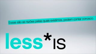 existimos, podem contar conosco.
Essas são as razões pelas quais
 