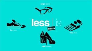 sergio barros




leo mess
           less | is   heads
                               nino silva




               gabi velasco
 