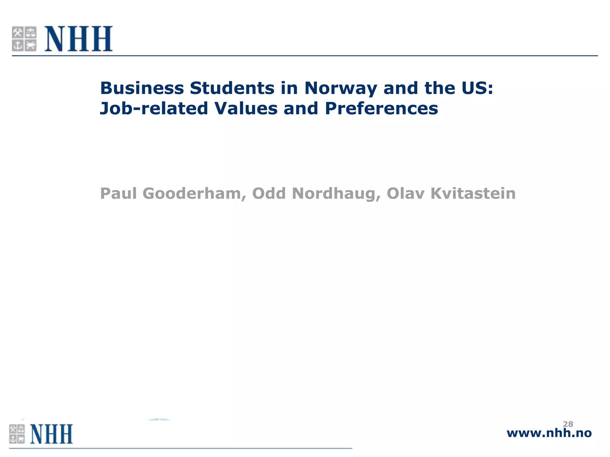 Business Students in Norway and the US:
Job-related Values and Preferences



Paul Gooderham, Odd Nordhaug, Olav Kvitastein




                                                 28
                                           www.nhh.no
 