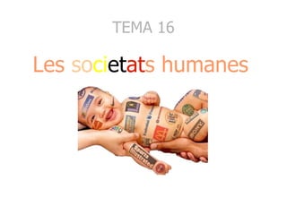 TEMA 16
Les societats humanes
 