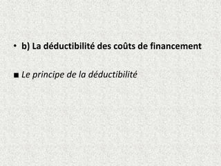 • b) La déductibilité des coûts de financement
■ Le principe de la déductibilité
 