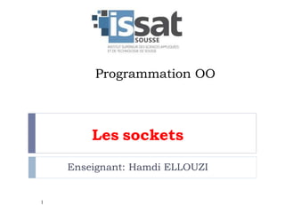 Programmation OO
Les sockets
Enseignant: Hamdi ELLOUZI
1
 