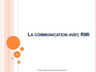 LA COMMUNICATION AVEC RMI
26
Imene Sghaier-Systèmes Répartis
 