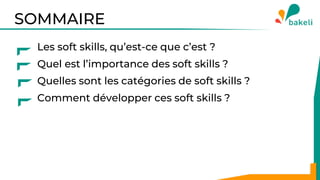 SOMMAIRE
Les soft skills, qu’est-ce que c’est ?
Quel est l’importance des soft skills ?
Quelles sont les catégories de soft skills ?
Comment développer ces soft skills ?
 