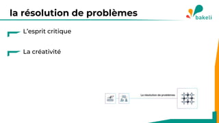 la résolution de problèmes
L’esprit critique
La créativité
 