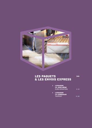les pAquets                   >>
& les envois express
         >   livrAison
             le Jour mÊme
             EURO-SPRINTERS   p. 19

         >   livrAison
             le lendemAin
             TAXIPOST         p. 20
 