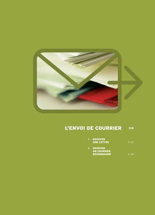 l’envoi de courrier      >>

       >   envoYer
           une lettre    p. 07

       >   envoYer
           un courrier
           recommAndé    p. 08
 