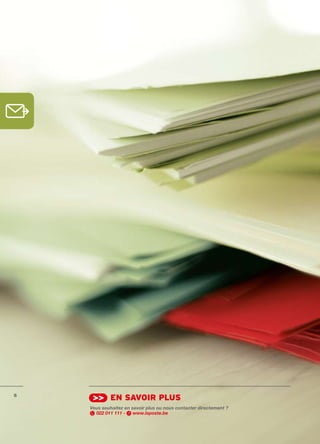 6
     >> en sAvoir plus
    Vous souhaitez en savoir plus ou nous contacter directement ?
      022 011 111 -    www.laposte.be
 
